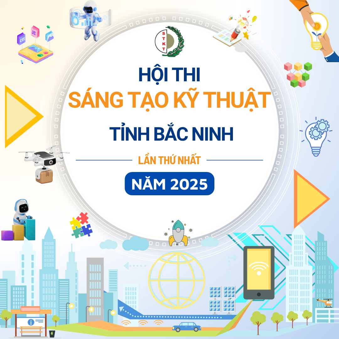 HỘI THI SÁNG TẠO KỸ THUẬT TỈNH BẮC NINH LẦN THỨ I (NĂM 2024-2025)- THÚC ĐẨY ĐAM MÊ SÁNG TẠO – VÌ MỘT BẮC NINH PHÁT TRIỂN VỮNG MẠNH!